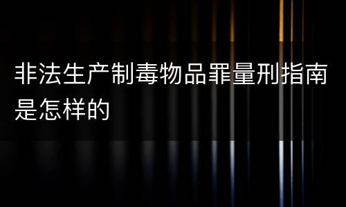 非法生产制毒物品罪量刑指南是怎样的