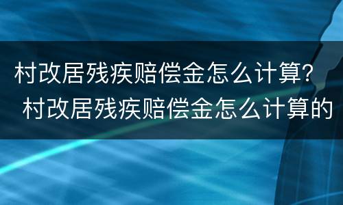 村改居残疾赔偿金怎么计算？ 村改居残疾赔偿金怎么计算的