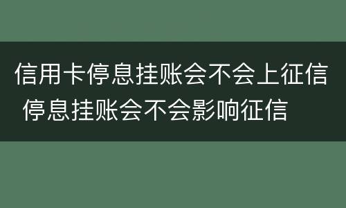 信用卡停息挂账会不会上征信 停息挂账会不会影响征信