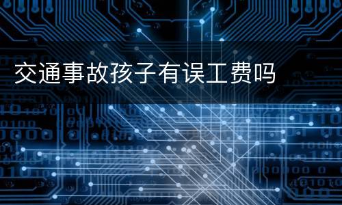 交通事故孩子有误工费吗