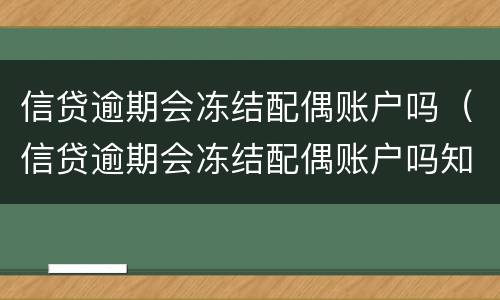 信贷逾期会冻结配偶账户吗（信贷逾期会冻结配偶账户吗知乎）