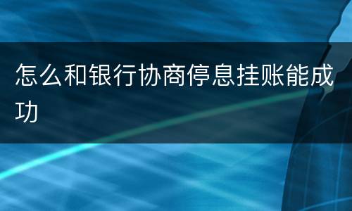 怎么和银行协商停息挂账能成功