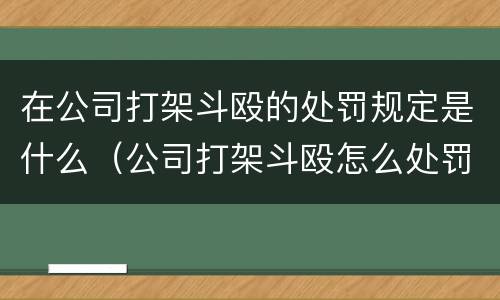在公司打架斗殴的处罚规定是什么（公司打架斗殴怎么处罚）
