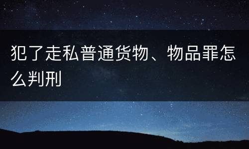 犯了走私普通货物、物品罪怎么判刑