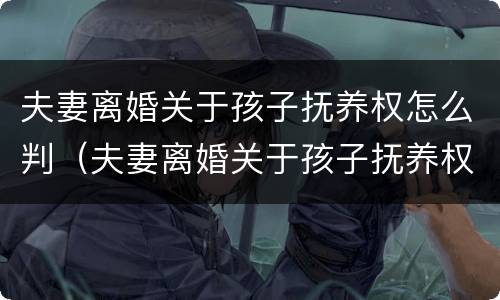 夫妻离婚关于孩子抚养权怎么判（夫妻离婚关于孩子抚养权怎么判决）