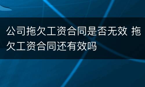 公司拖欠工资合同是否无效 拖欠工资合同还有效吗