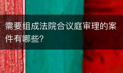 需要组成法院合议庭审理的案件有哪些？