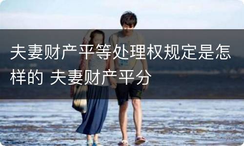 夫妻财产平等处理权规定是怎样的 夫妻财产平分