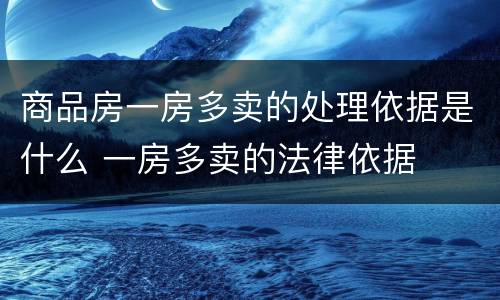 商品房一房多卖的处理依据是什么 一房多卖的法律依据