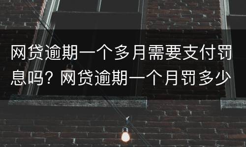 网贷逾期一个多月需要支付罚息吗? 网贷逾期一个月罚多少
