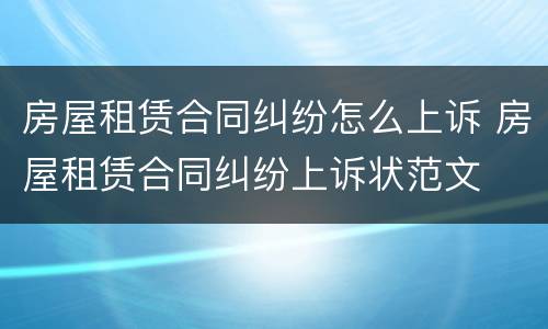 房屋租赁合同纠纷怎么上诉 房屋租赁合同纠纷上诉状范文