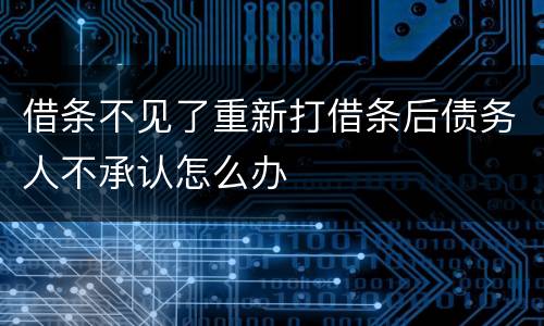 借条不见了重新打借条后债务人不承认怎么办