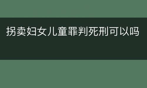 拐卖妇女儿童罪判死刑可以吗