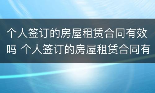 个人签订的房屋租赁合同有效吗 个人签订的房屋租赁合同有效吗怎么写
