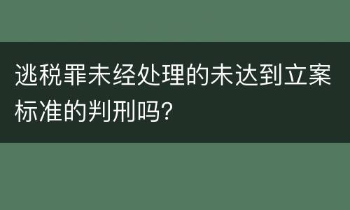逃税罪未经处理的未达到立案标准的判刑吗？
