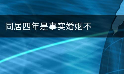 同居四年是事实婚姻不