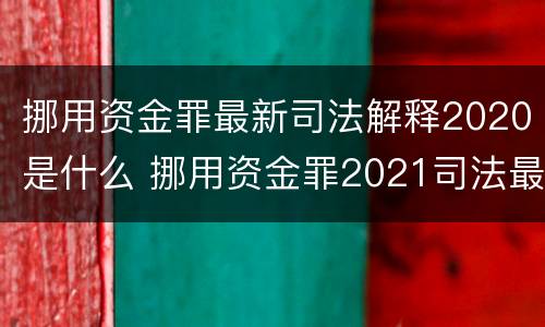 挪用资金罪最新司法解释2020是什么 挪用资金罪2021司法最新解释