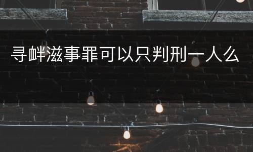 寻衅滋事罪可以只判刑一人么