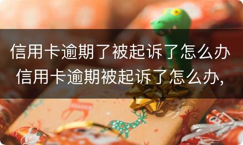 信用卡逾期了被起诉了怎么办 信用卡逾期被起诉了怎么办,用去起诉当地的法院吗