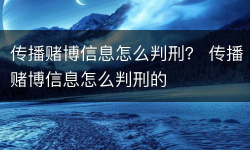 传播赌博信息怎么判刑？ 传播赌博信息怎么判刑的