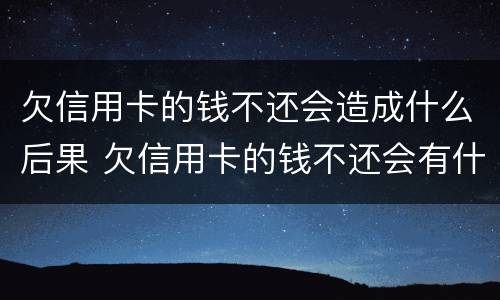 欠信用卡的钱不还会造成什么后果 欠信用卡的钱不还会有什么后果