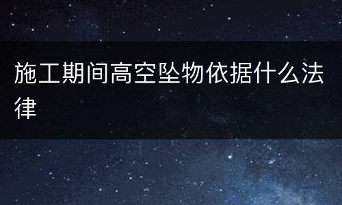 施工期间高空坠物依据什么法律