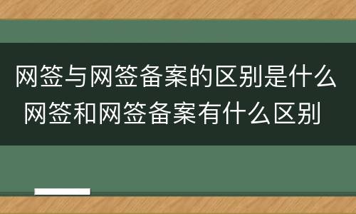 网签与网签备案的区别是什么 网签和网签备案有什么区别
