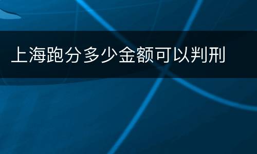 上海跑分多少金额可以判刑