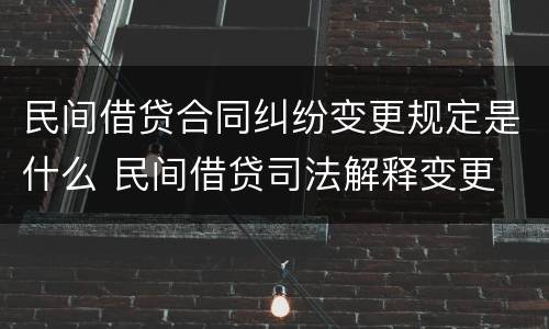 民间借贷合同纠纷变更规定是什么 民间借贷司法解释变更