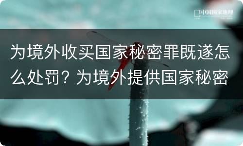 为境外收买国家秘密罪既遂怎么处罚? 为境外提供国家秘密罪 处几年