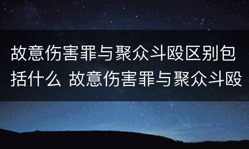 故意伤害罪与聚众斗殴区别包括什么 故意伤害罪与聚众斗殴区别包括什么