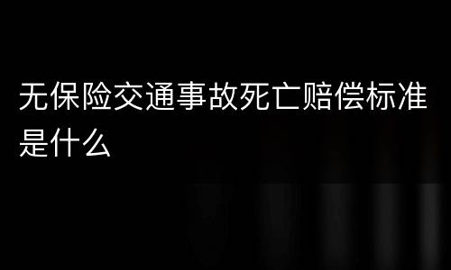 无保险交通事故死亡赔偿标准是什么