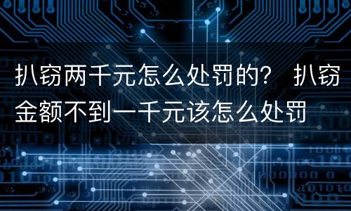 扒窃两千元怎么处罚的？ 扒窃金额不到一千元该怎么处罚