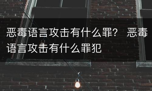恶毒语言攻击有什么罪？ 恶毒语言攻击有什么罪犯