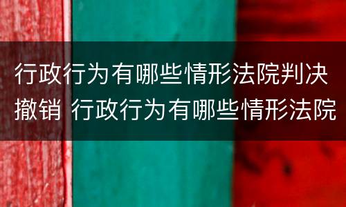 行政行为有哪些情形法院判决撤销 行政行为有哪些情形法院判决撤销的