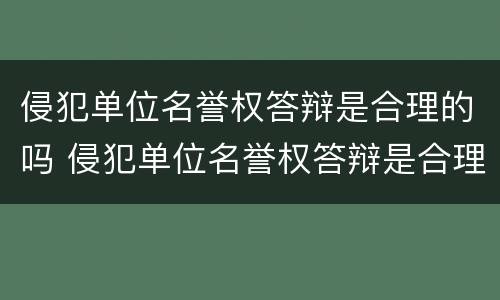 侵犯单位名誉权答辩是合理的吗 侵犯单位名誉权答辩是合理的吗知乎