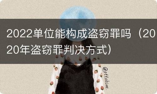 2022单位能构成盗窃罪吗（2020年盗窃罪判决方式）