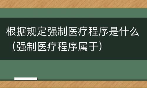 根据规定强制医疗程序是什么（强制医疗程序属于）