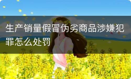生产销量假冒伪劣商品涉嫌犯罪怎么处罚