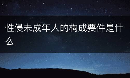 性侵未成年人的构成要件是什么