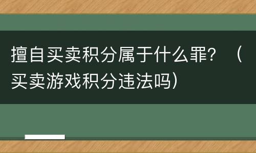 擅自买卖积分属于什么罪？（买卖游戏积分违法吗）