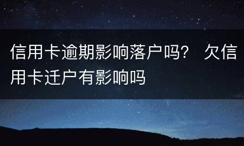 信用卡逾期影响落户吗？ 欠信用卡迁户有影响吗