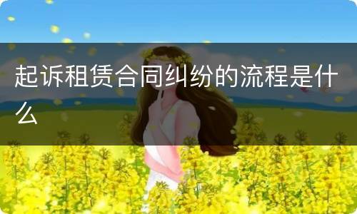 起诉租赁合同纠纷的流程是什么