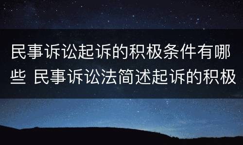 民事诉讼起诉的积极条件有哪些 民事诉讼法简述起诉的积极条件