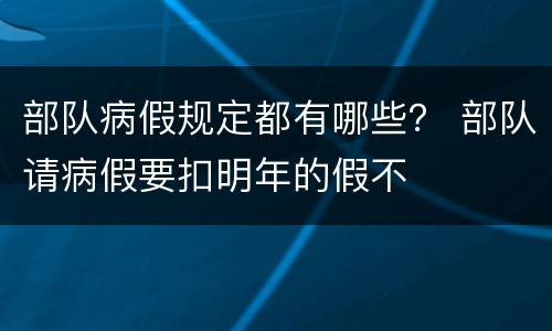 部队病假规定都有哪些？ 部队请病假要扣明年的假不