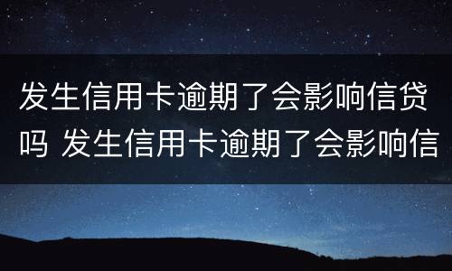 发生信用卡逾期了会影响信贷吗 发生信用卡逾期了会影响信贷吗怎么办