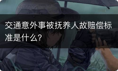 交通意外事被抚养人故赔偿标准是什么？
