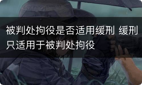 被判处拘役是否适用缓刑 缓刑只适用于被判处拘役