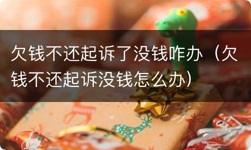 欠钱不还起诉了没钱咋办（欠钱不还起诉没钱怎么办）