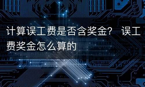 计算误工费是否含奖金？ 误工费奖金怎么算的